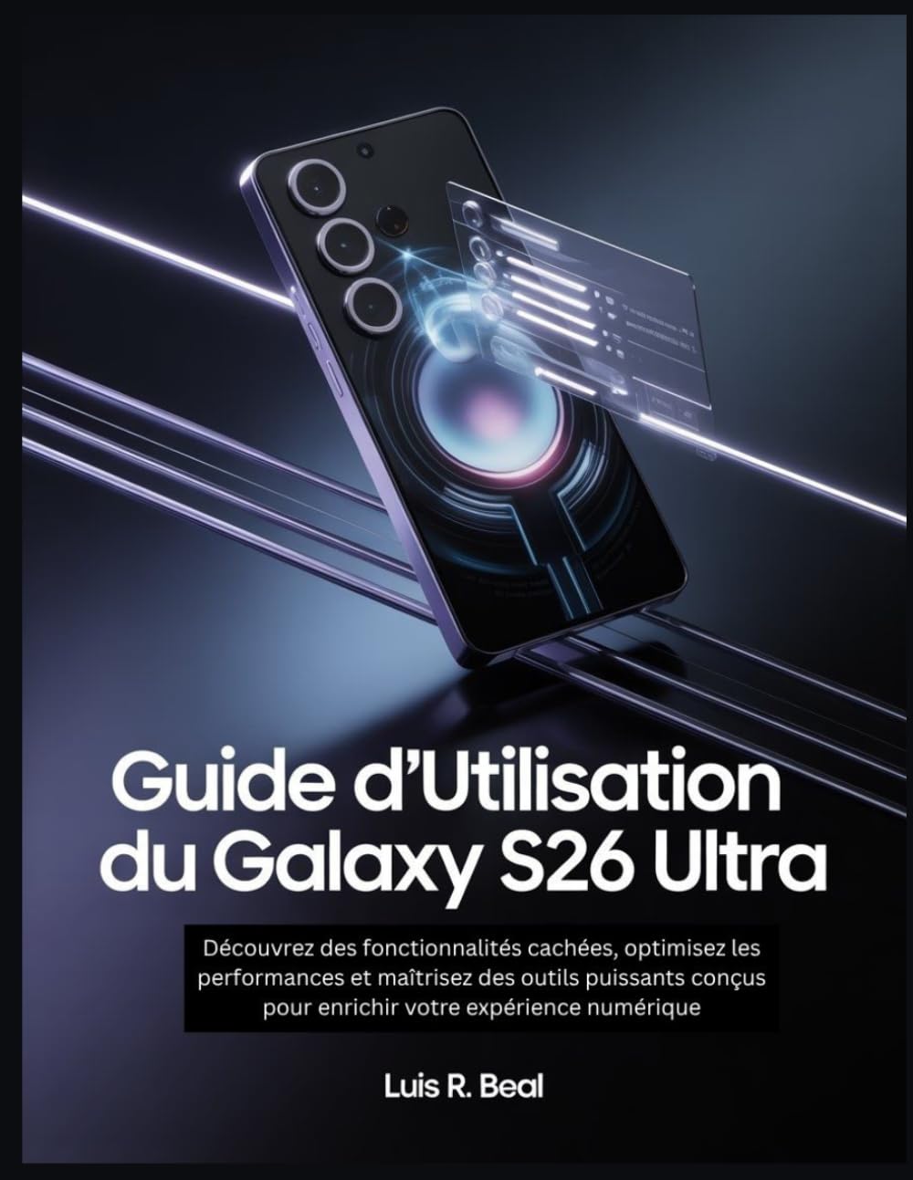Guide d'utilisation du Galaxy S26 Ultra: Découvrez des fonctionnalités cachées, optimisez les performances et maîtrisez des outils puissants conçus pour enrichir votre expérience numérique