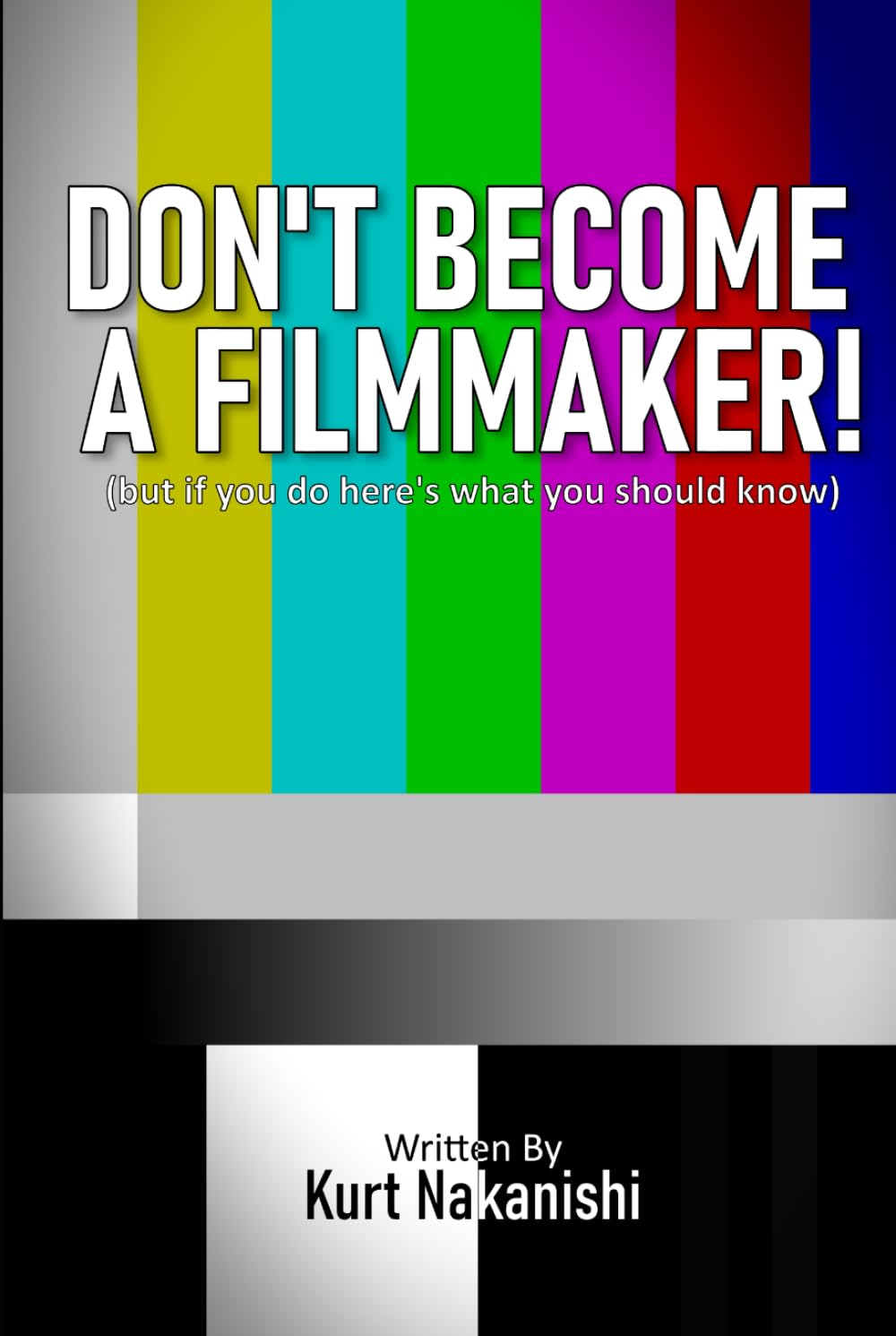 DON'T BECOME A FILMMAKER!: (but if you do here's what you should know)