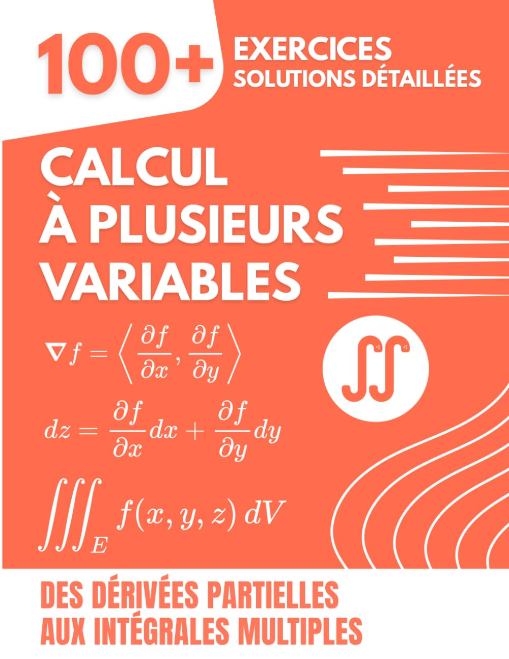 CALCUL À PLUSIEURS VARIABLES: 100+ Exercices avec Solutions Détaillées : Des Dérivées Partielles aux Intégrales Multiples