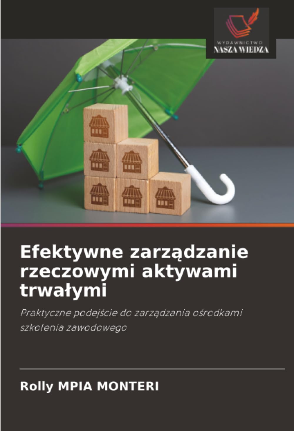 Efektywne zarządzanie rzeczowymi aktywami trwalymi: Praktyczne podej¿cie do zarz¿dzania o¿rodkami szkolenia zawodowego