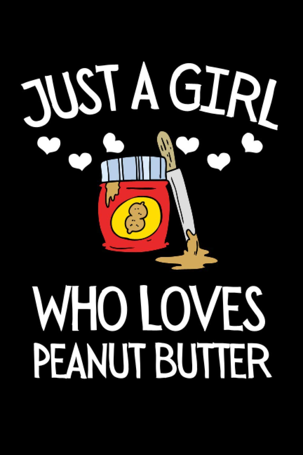 Just A Girl Who Loves Peanut Butter: Funny Peanut Butter Lover Notebook With Lined Pages, A Simple And Practical Gift Idea For Women Who Love Peanut Butter