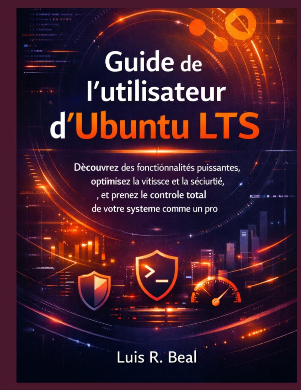 Guide de l'utilisateur d'Ubuntu LTS: Découvrez des fonctionnalités puissantes, optimisez la vitesse et la sécurité, et prenez le contrôle total de votre système comme un pro