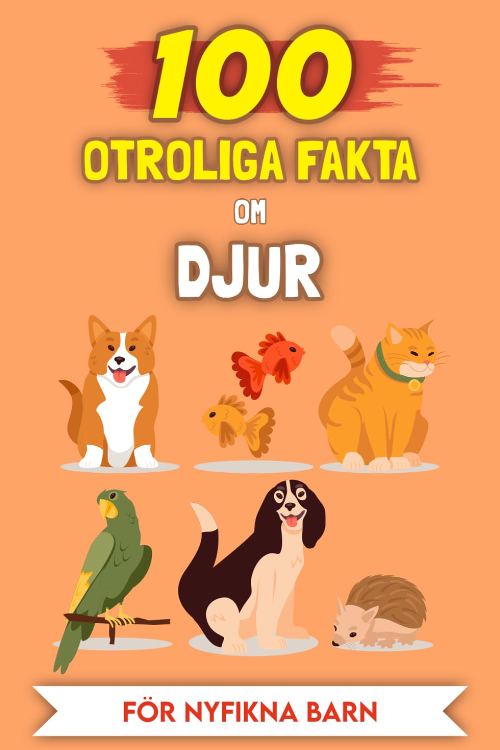 100 Fantastiska Fakta om Djur för nyfikna barn: De mest ovanliga berättelserna och anekdoterna (100 Otroliga Fakta (För nyfikna barn))