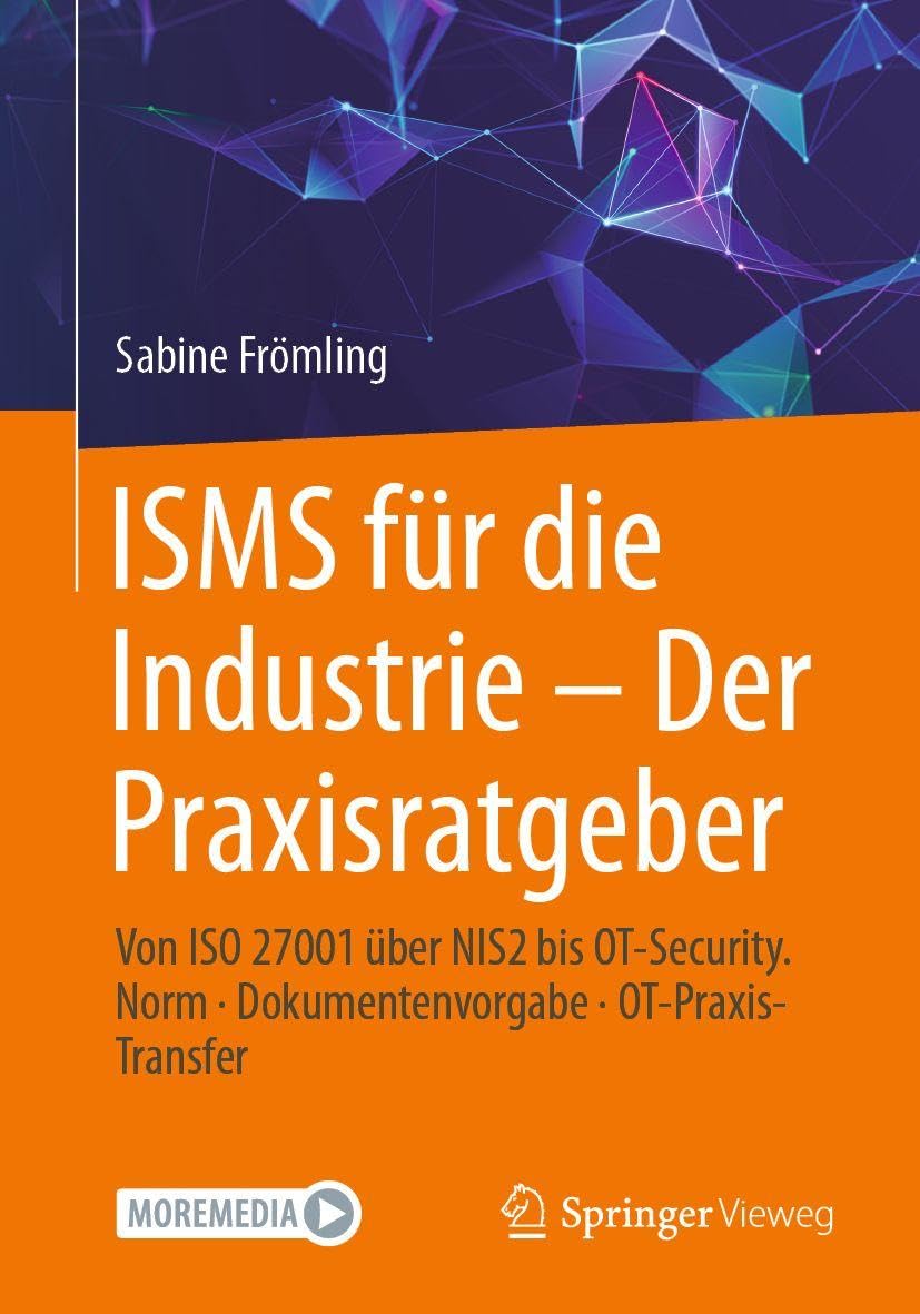 ISMS für die Industrie – Der Praxisratgeber: Von ISO 27001 über NIS2 bis OT-Security. Norm · Dokumentenvorgabe · OT-Praxis-Transfer