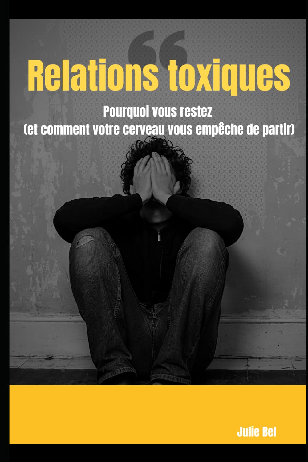 Relations toxiques pourquoi vous restez (et comment votre cerveau vous empêche de partir) (Psychologie humaine)