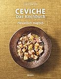 Ceviche. Das Kochbuch: Peruanisch magisch