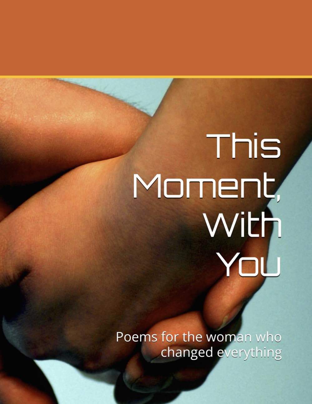 This Moment, With You: Poems for the woman who changed everything