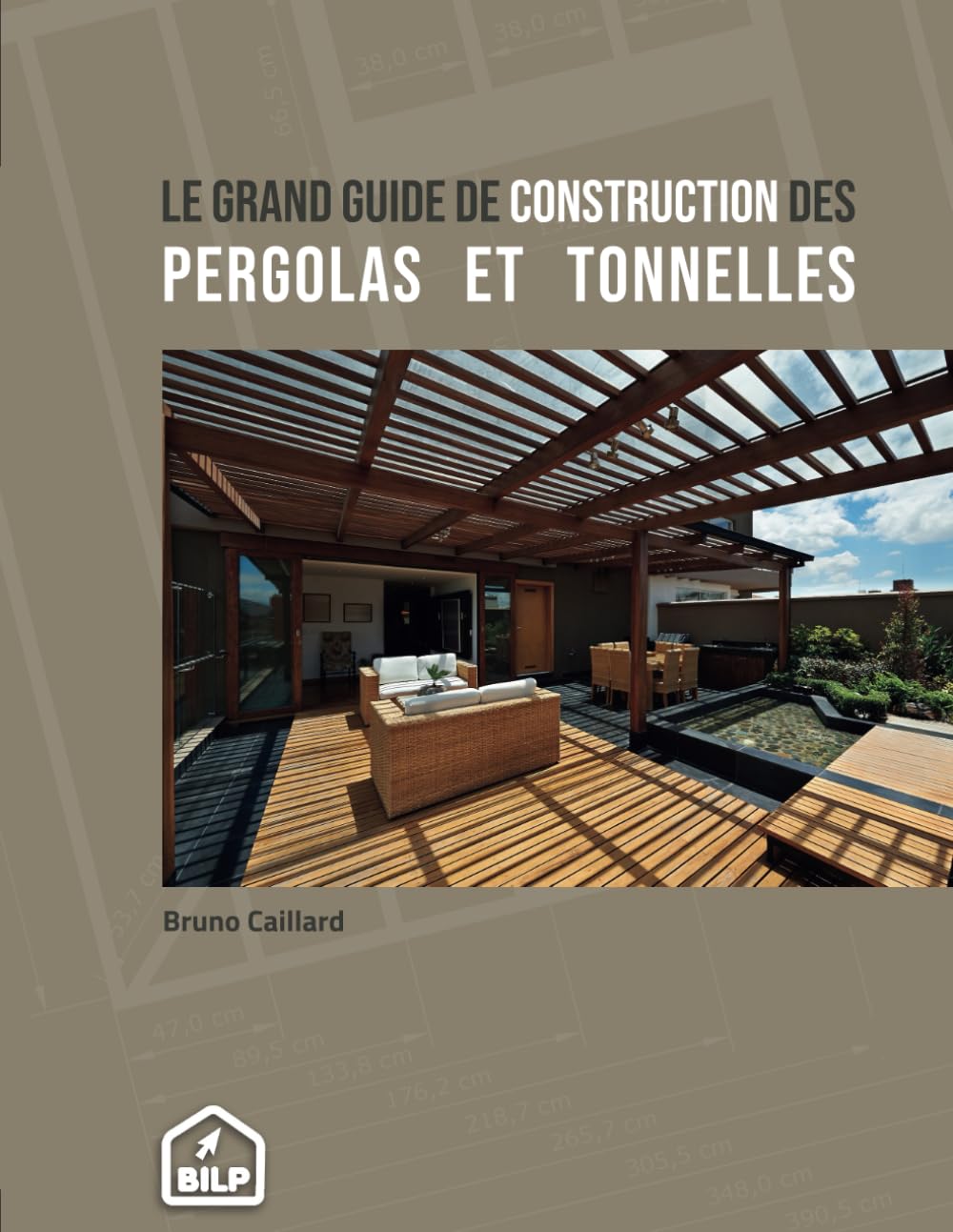 Guide de construction des pergolas et tonnelles: Pour faire comme un PRO, sans erreur et dans les règles de l'art