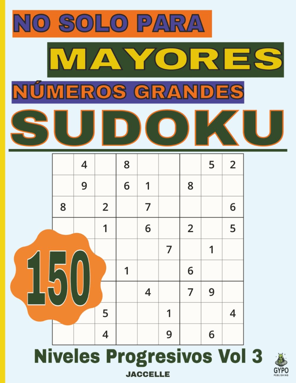 Sudoku No Solo Para Mayores Números Grandes – Niveles Progresivos Vol. 3: 150 Pasatiempos para Ejercitar la Mente