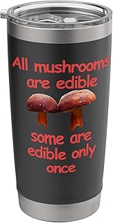 All Mushrooms are edible, some are edible only once. Stainless Steel Insulated Tumbler