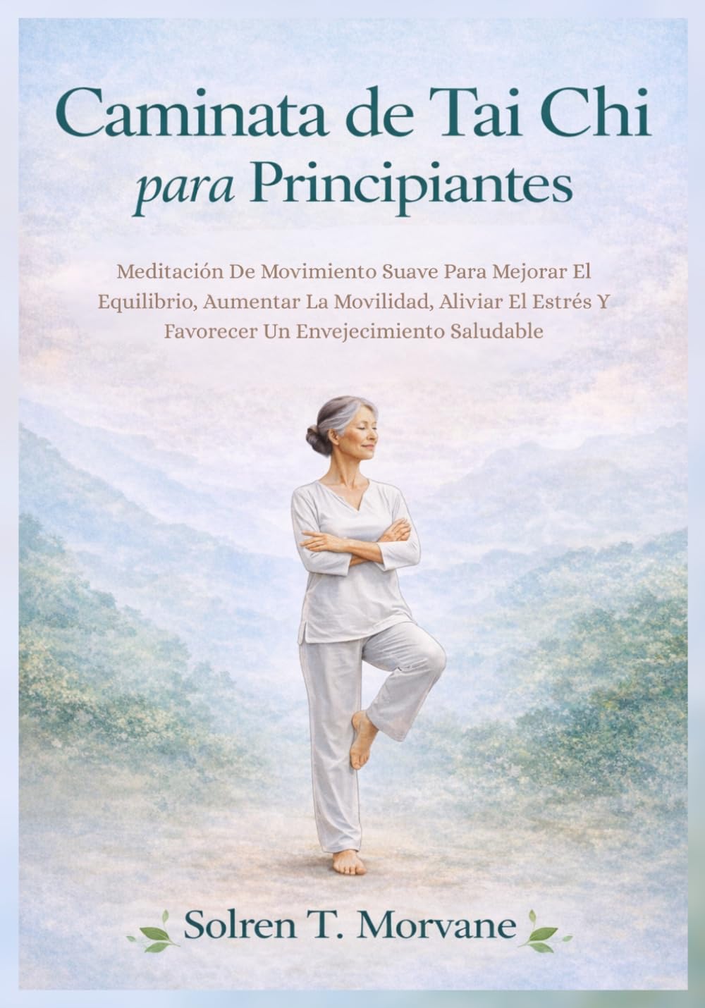 Caminata de Tai Chi para Principiantes: Meditación De Movimiento Suave Para Mejorar El Equilibrio, Aumentar La Movilidad, Aliviar El Estrés Y Favorecer Un Envejecimiento Saludable