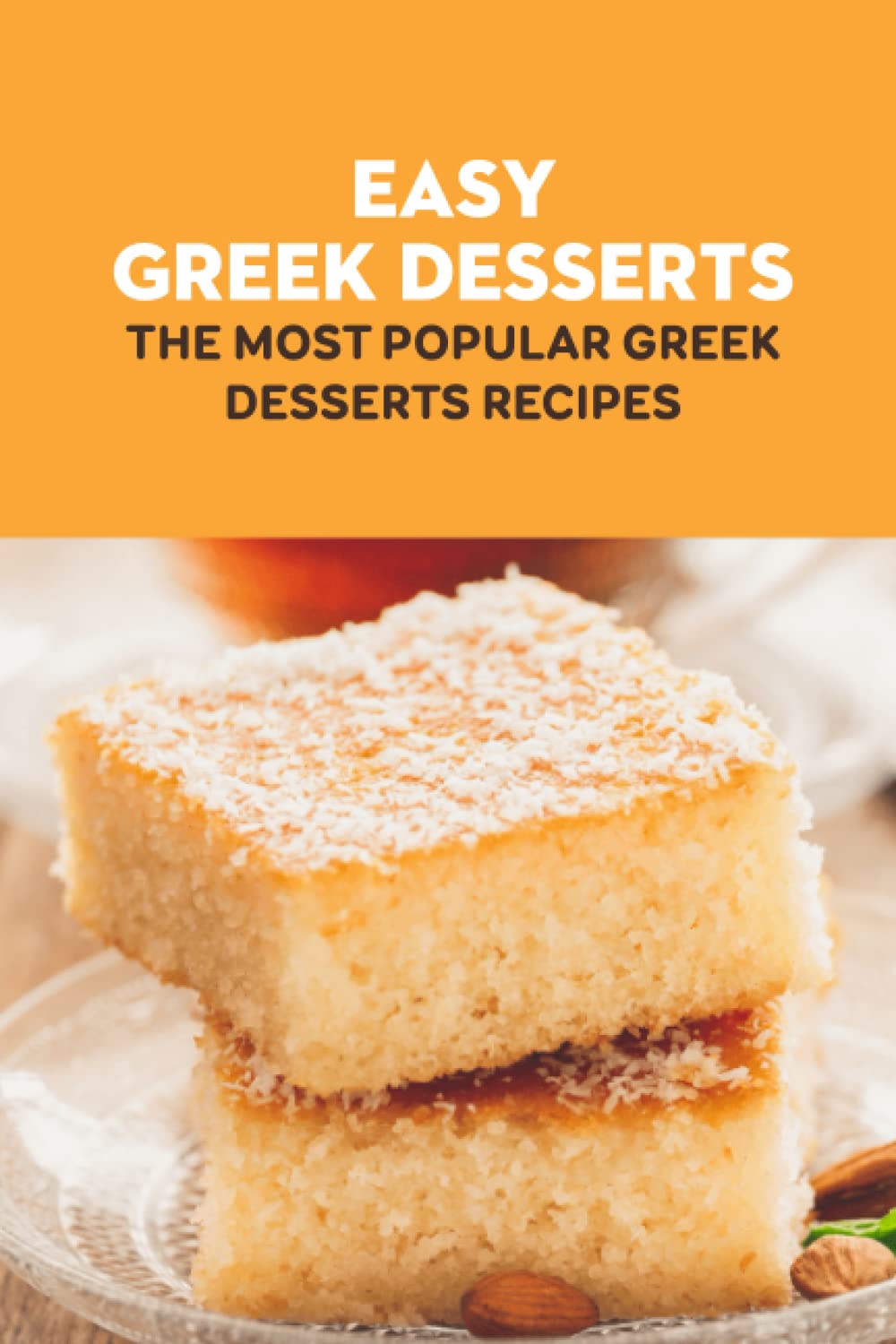 Easy Greek Desserts: The Most Popular Greek Desserts Recipes: Amazing Greek Desserts Recipes