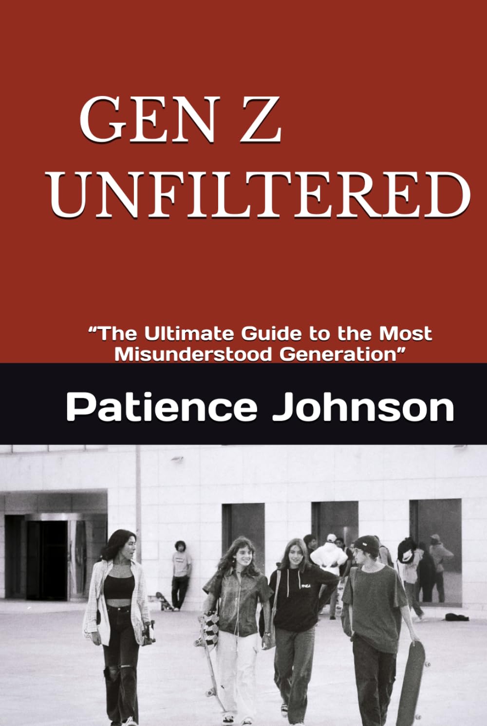 GEN Z UNFILTERED: “The Ultimate Guide to the Most Misunderstood Generation”