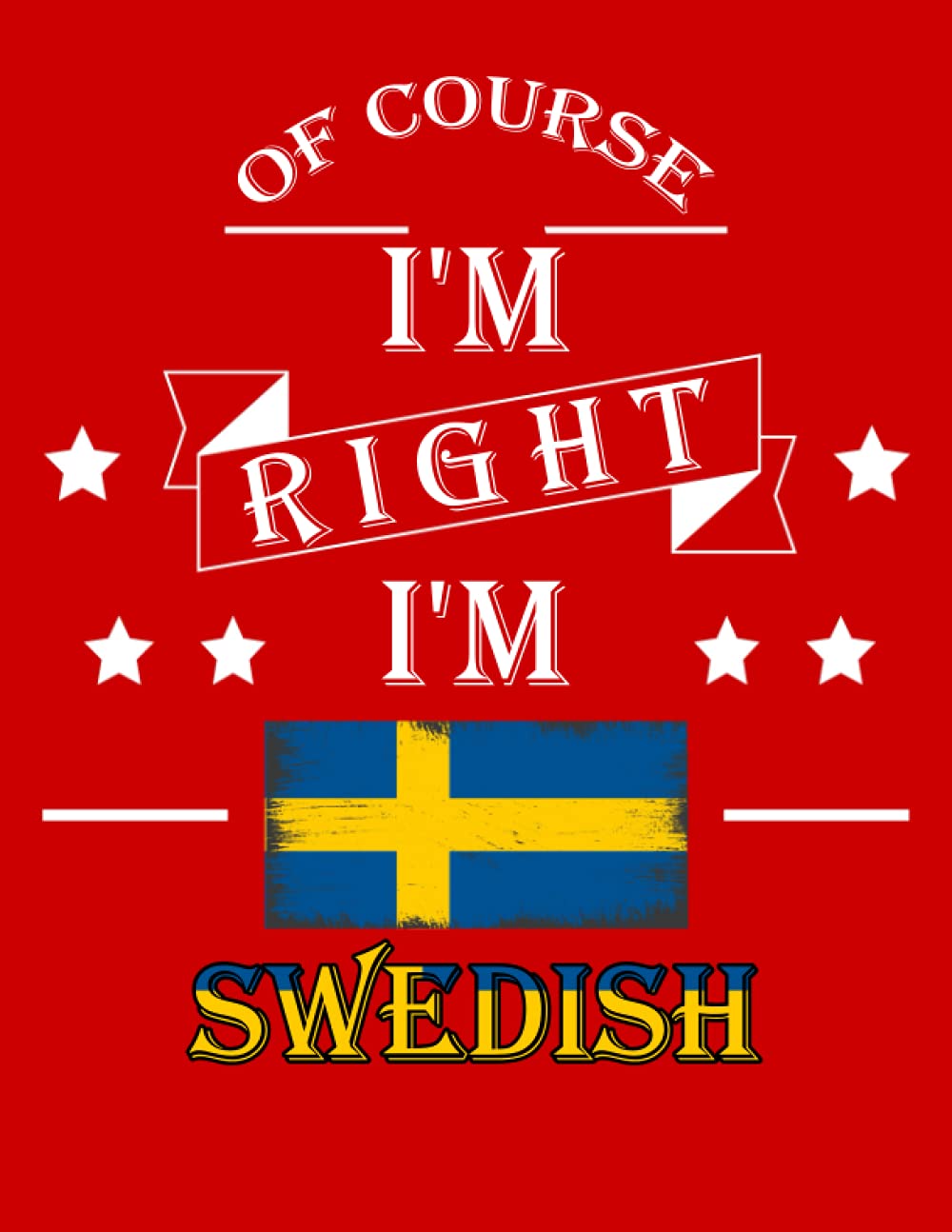 Of Course I'm Right I'm Swedish: Funny swedish Notebook Journal Diary Sweden Heritage Gift, 110 Lined pages , High-Quality Cover (8.5 x 11) Inches