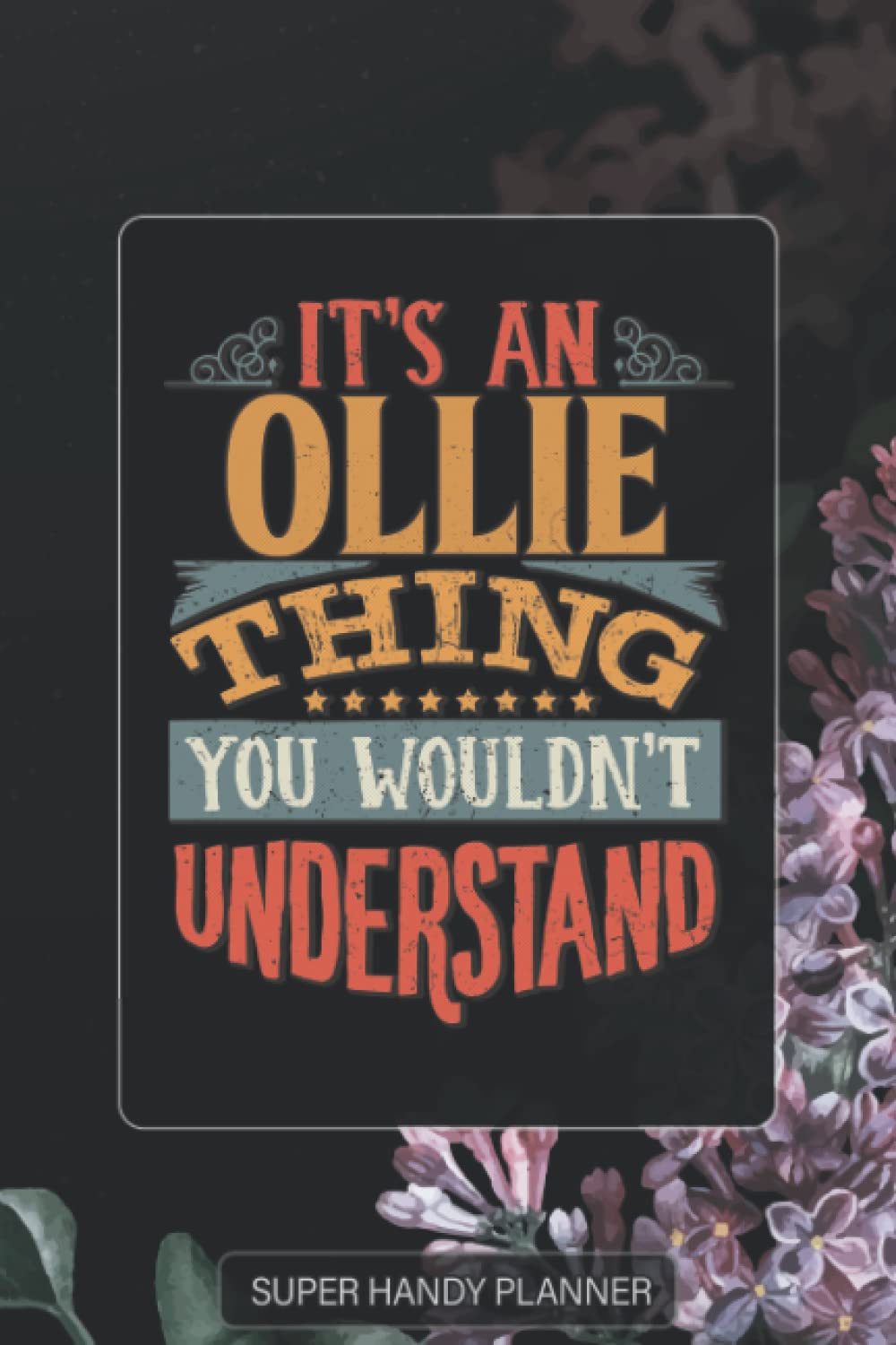 Ollie: It's An Ollie Thing You Wouldn't Understand - Ollie Name Purple Flower Custom Gift Planner Calendar Notebook Journal Password Manager