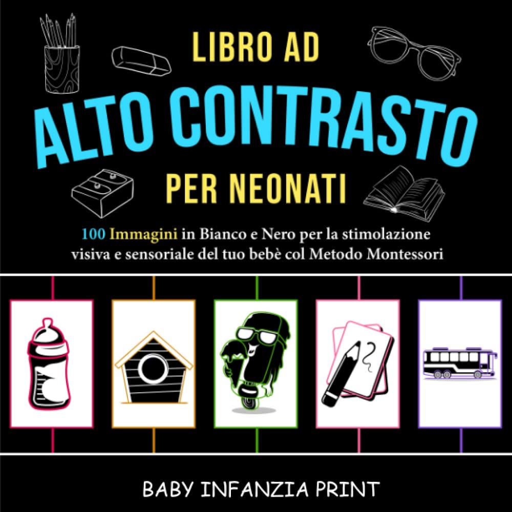 LIBRO AD ALTO CONTRASTO PER NEONATI: 100 Immagini in Bianco e Nero per la Stimolazione Visiva del tuo Bebè col Metodo Montessori (Italian Edition)