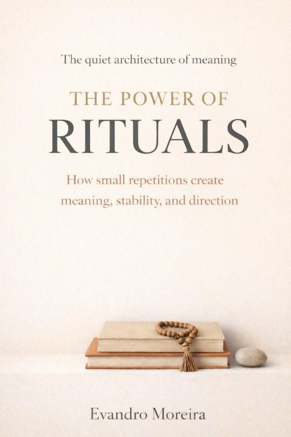 THE POWER OF RITUALS: How Small Repetitions Create Meaning, Stability, and Direction