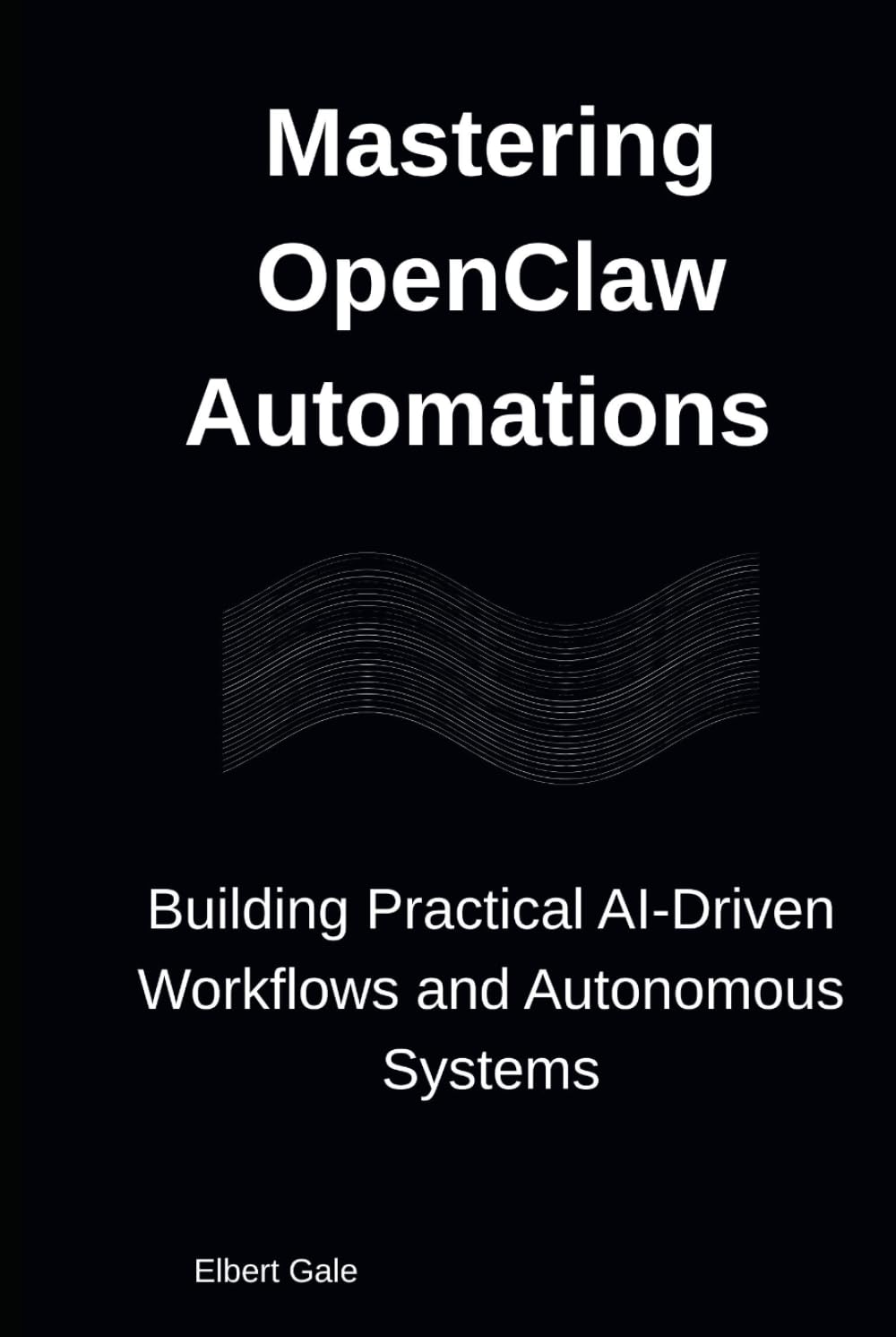 Mastering OpenClaw Automations: Building Practical AI-Driven Workflows and Autonomous Systems