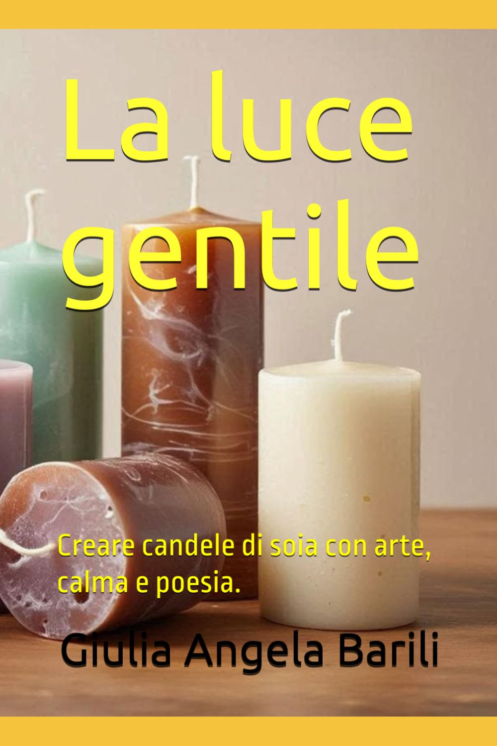 La luce gentile: Creare candele di soia con arte, calma e poesia.