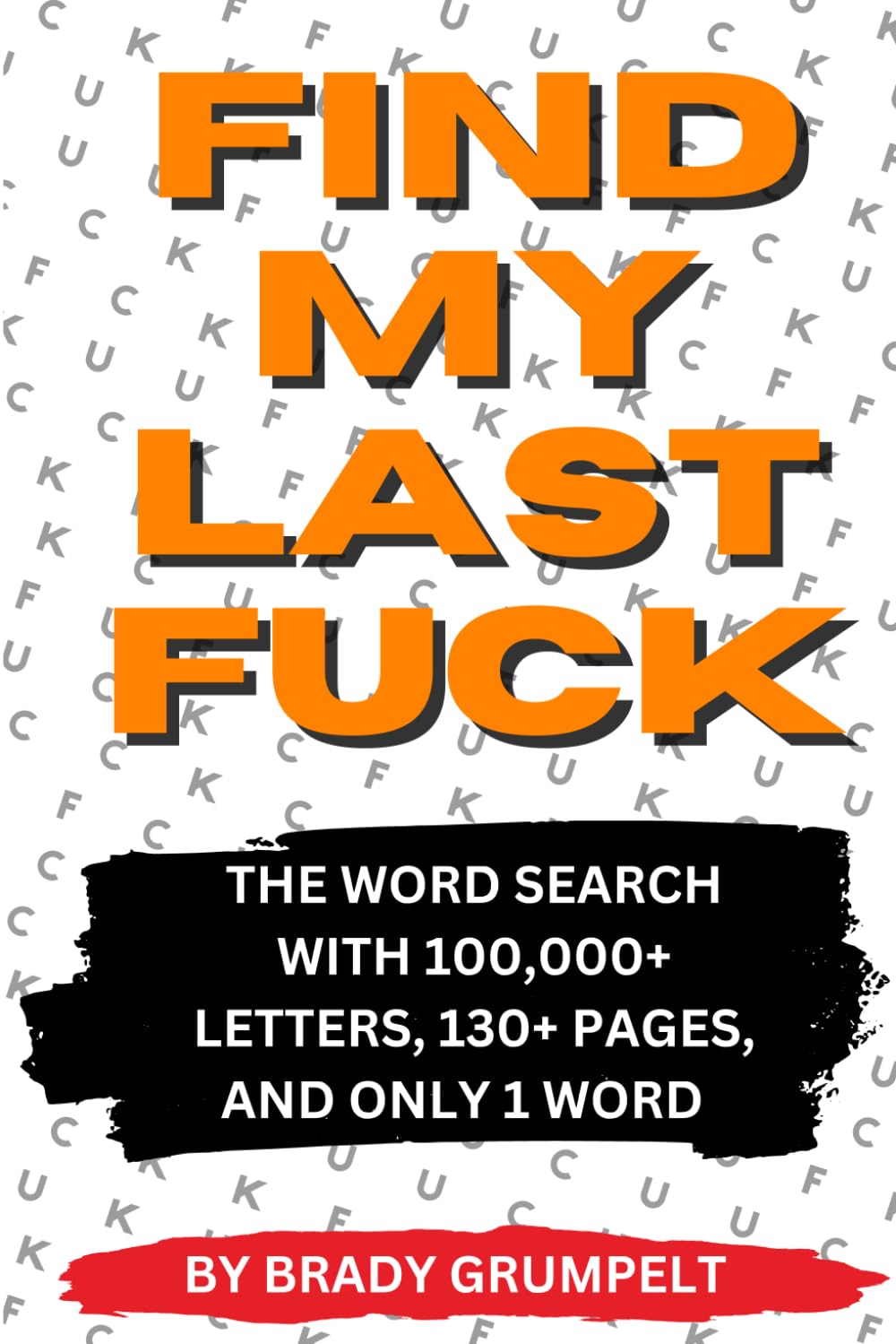 FIND MY LAST FUCK!: The Word Search With 100,000+ Letters, 130+ Pages, And Only One Word.