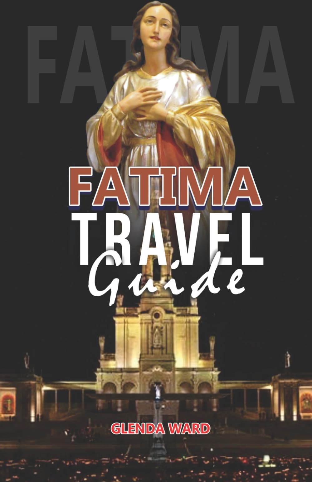 FATIMA TRAVEL GUIDE: A Spiritual Journey to the Heart of Portugal.
