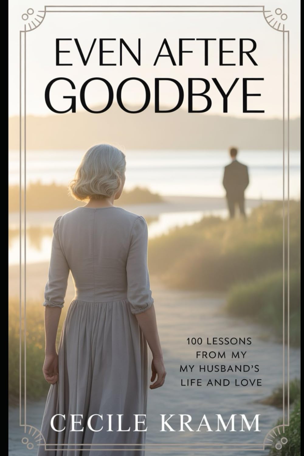 Even After Goodbye: 100 Lessons from My Husband's Life and Love