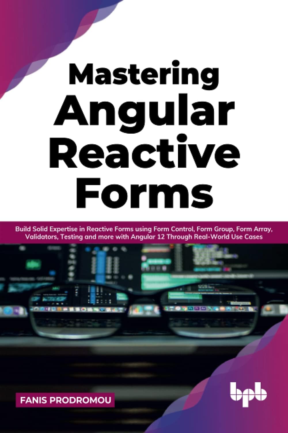 Mastering Angular Reactive Forms: Build Solid Expertise in Reactive Forms using Form Control, Form Group, Form Array, Validators, Testing and more ... Real-World Use Cases (English Edition)
