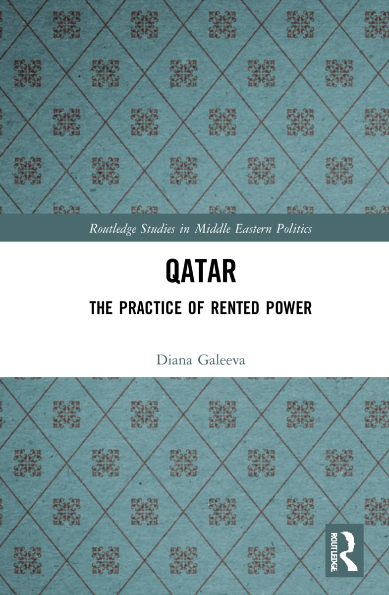 Qatar: The Practice of Rented Power (Routledge Studies in Middle Eastern Politics)