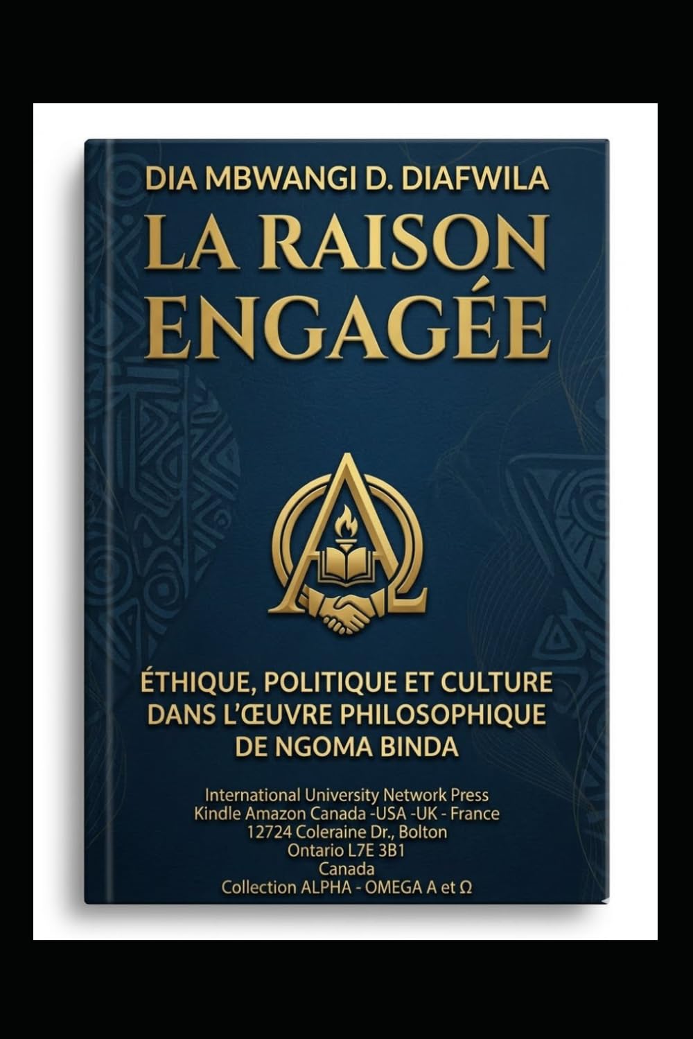 LA RAISON ENGAGÉE: POLITIQUE ET CULTURE DANS L’ŒUVRE PHILOSOPHIQUE DE NGOMA BINDA (Collection ALPHA - OMEGA A et Ω International University Network)
