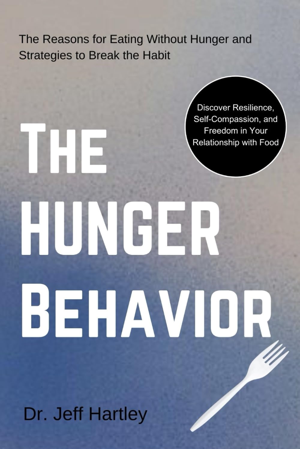THE HUNGER BEHAVIOR: The Reasons for Eating Without Hunger and Strategies to Break the Habit