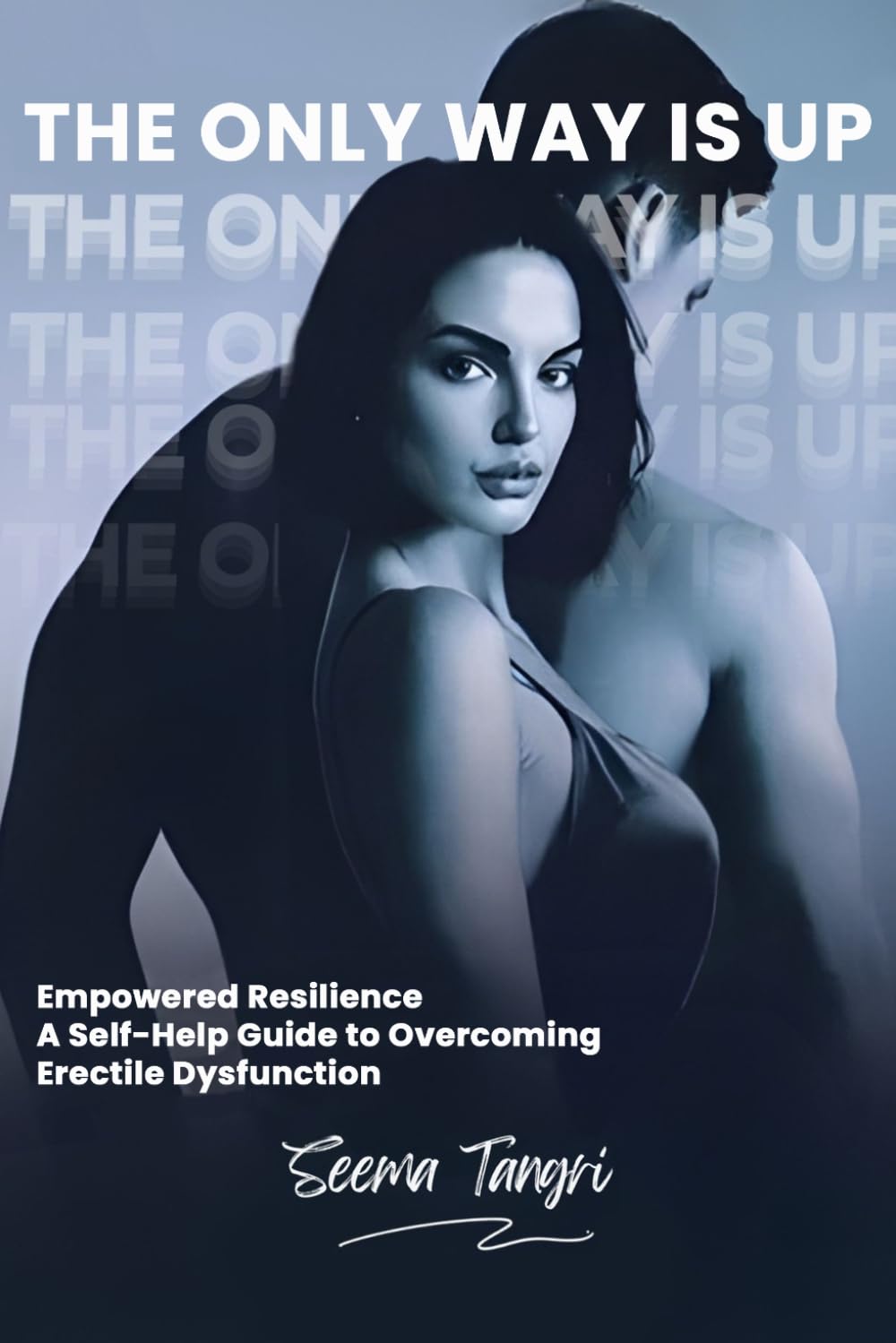 THE ONLY WAY IS UP: Empowered Resilience – A Self-Help Guide to Overcoming Erectile Dysfunction