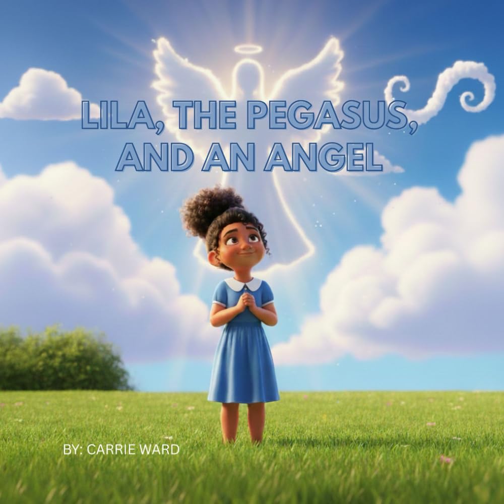 Lila, The Pegasus, and an Angel: A Faith-Filled Adventure for Kids Who Love Wings and Wonders