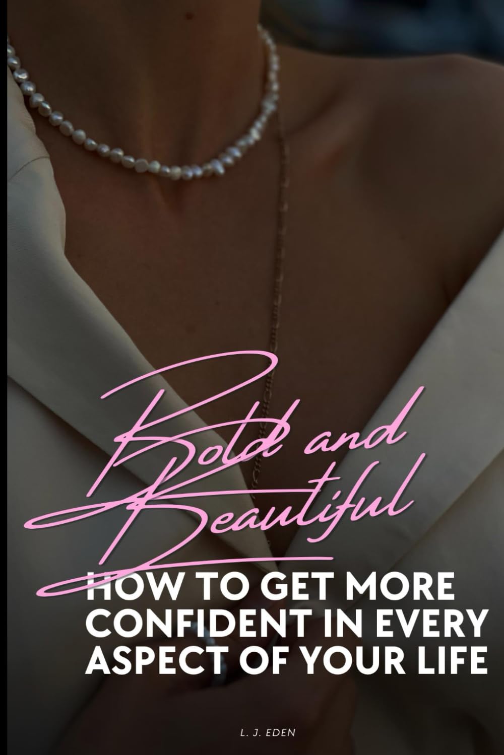BOLD AND BEAUTIFUL: How to get more confident in every aspect of your life (Becoming A Femme Fatale)