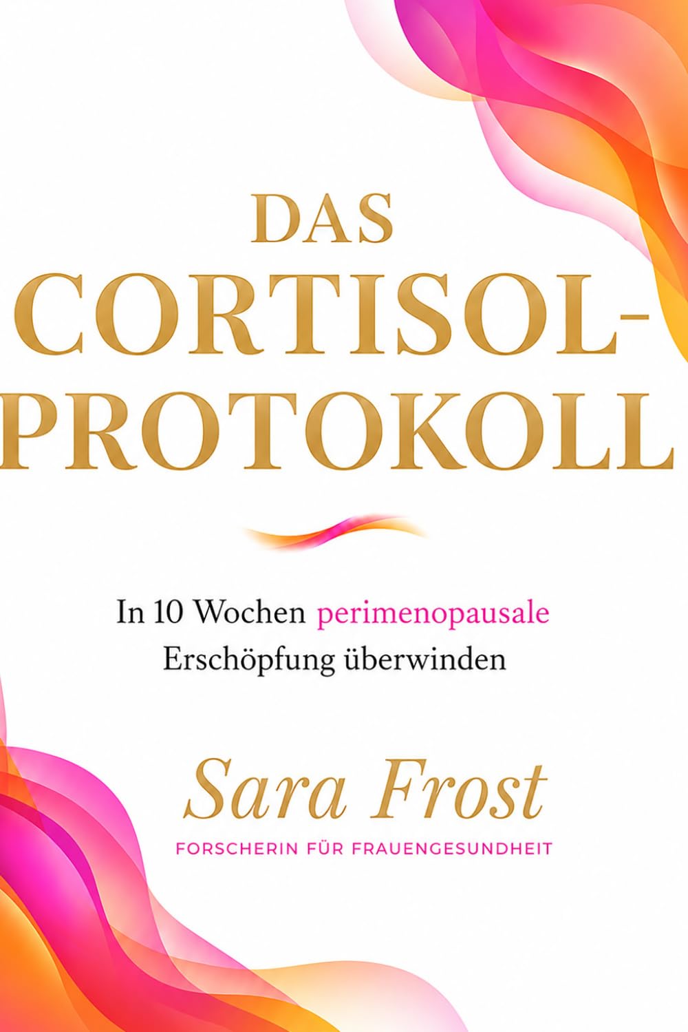 Das Cortisol-Protokoll: In 10 Wochen perimenopausale Erschöpfung überwinden