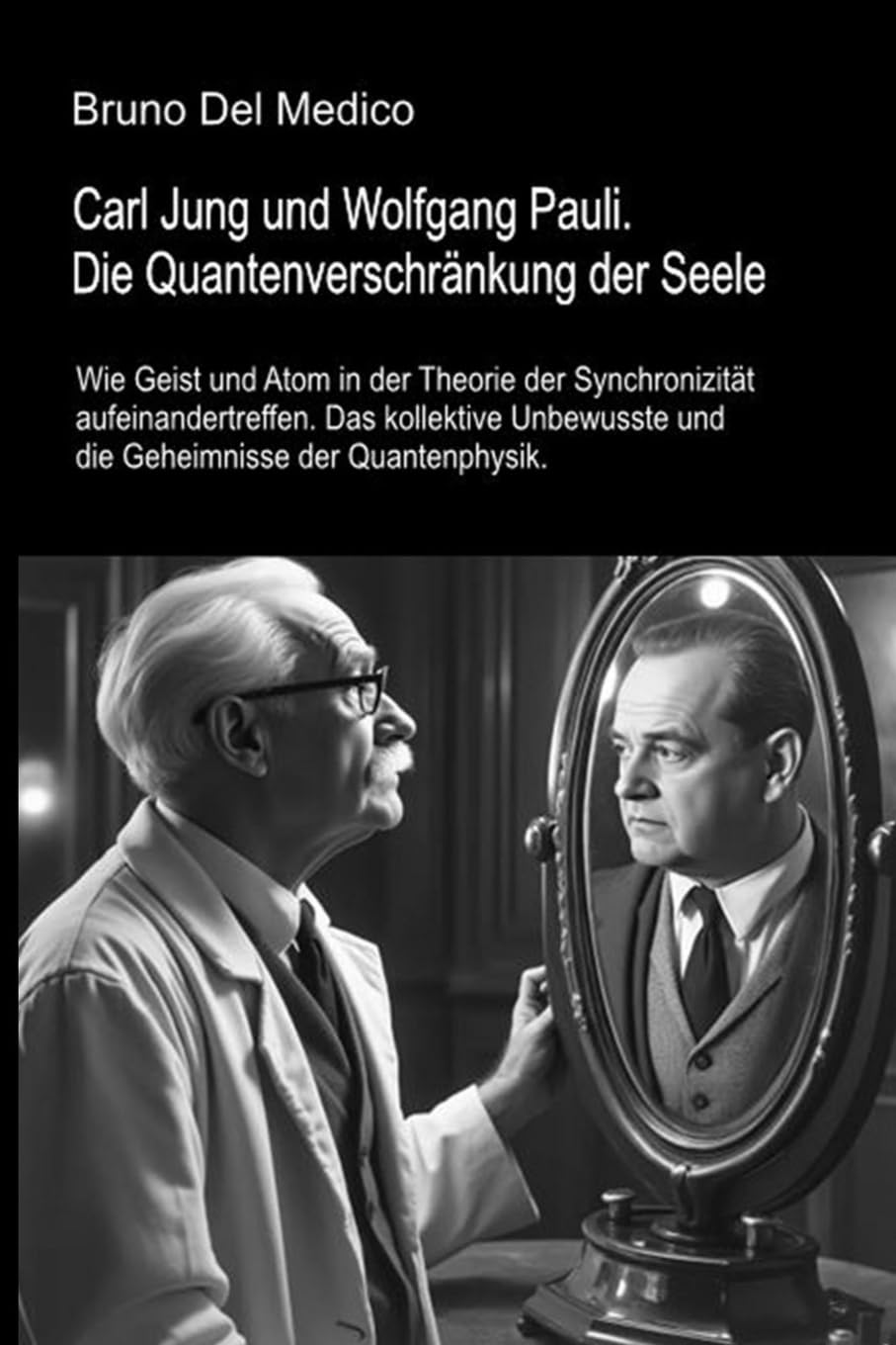 Carl Jung und Wolfgang Pauli. Die Quantenverschränkung der Seele: Wie Geist und Atom in der Theorie der Synchronizität aufeinandertreffen. Das ... und die Geheimnisse der Quantenphysik.