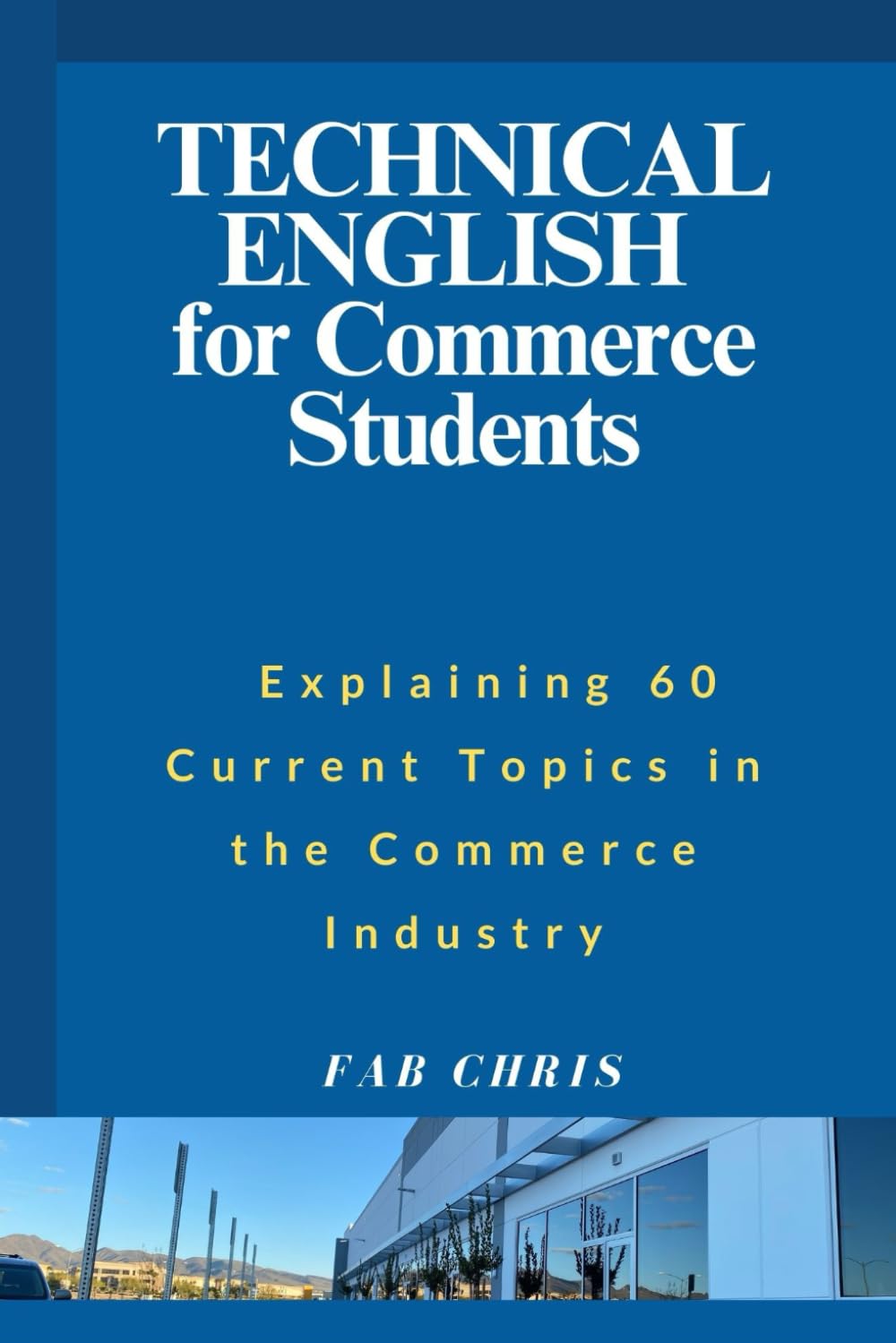 Technical English for Commerce Students: Explaining 60 Current Topics in the Commerce Industry