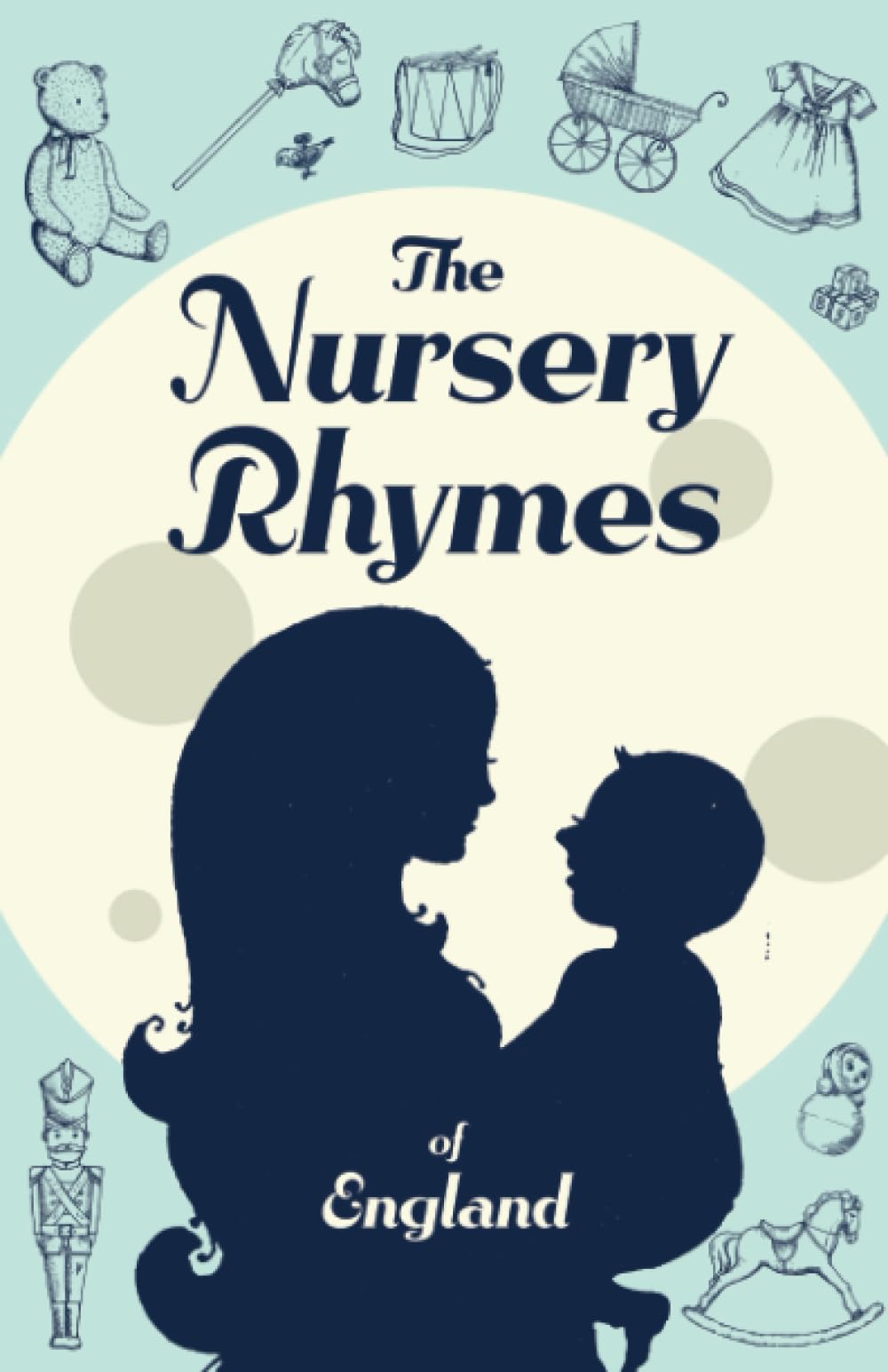 The Nursery Rhymes of England: The Original 1842 Scripture of the Vintage Nursery Rhymes Book (Annotated)