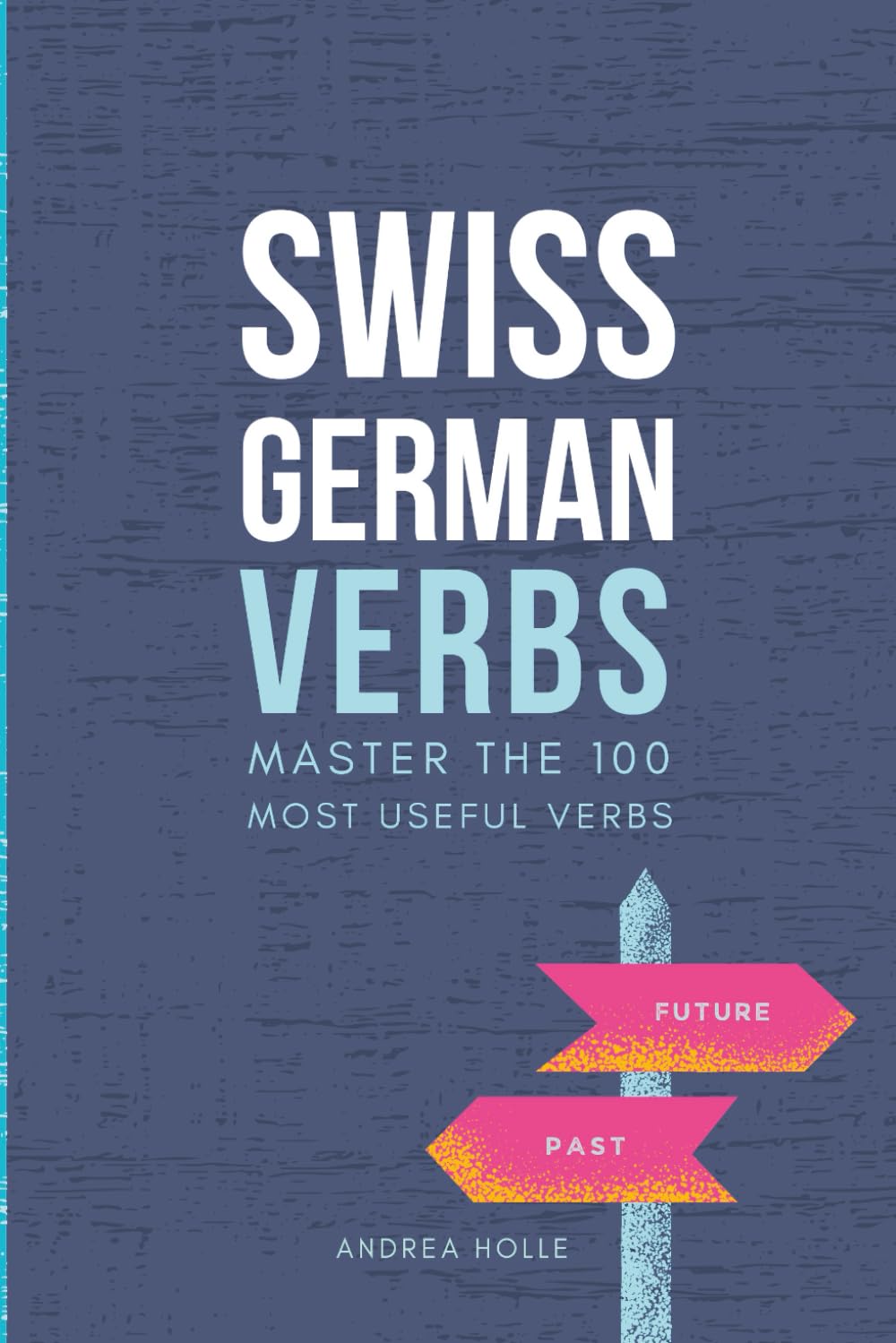 Swiss German Verbs: Master the 100 most useful verbs (Swiss German Mastery Series)