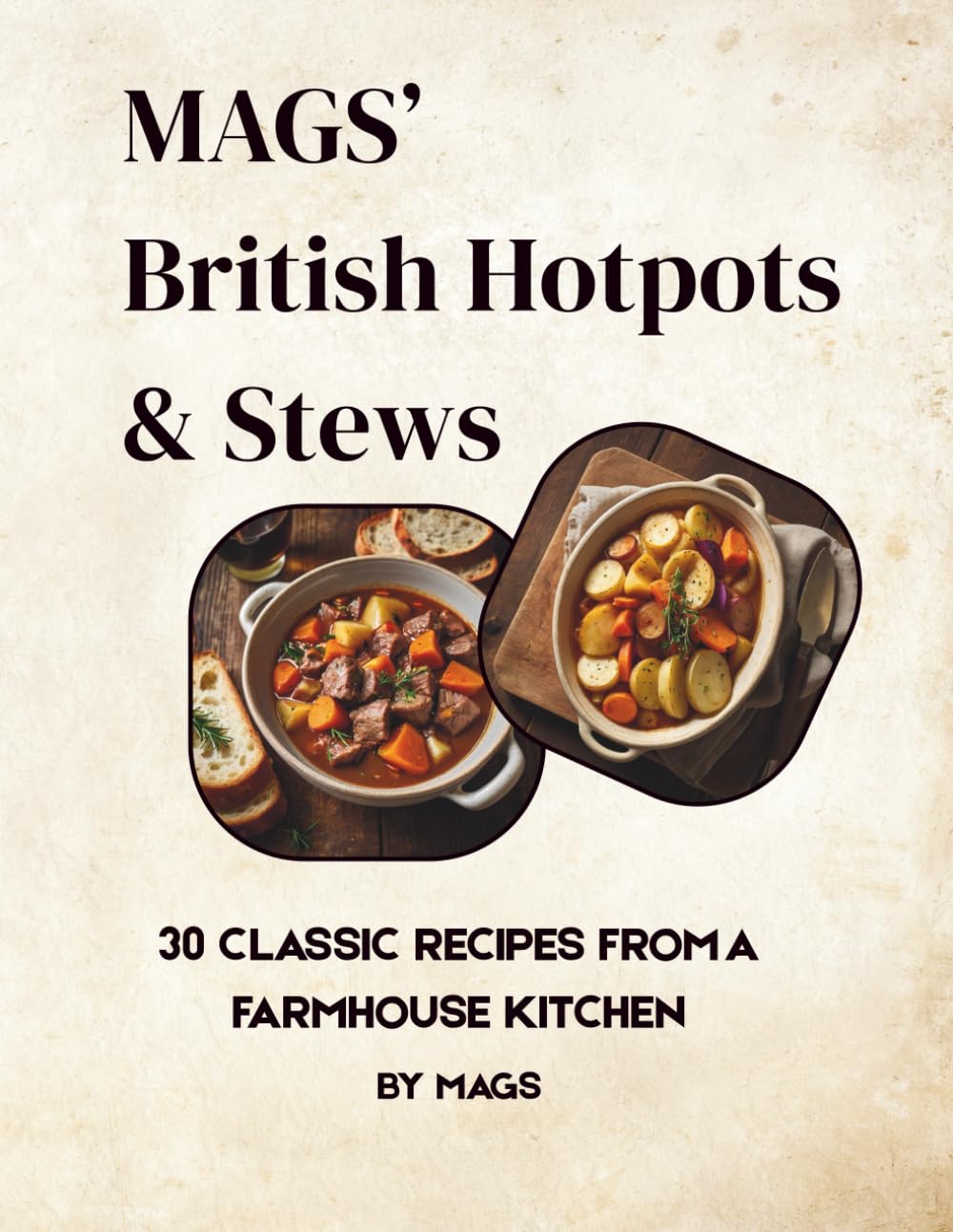 Mags’ British Hotpots & Stews: 30 Traditional One-Pot Recipes from a Lancashire Farmhouse Kitchen (Mags' Country Kitchen Cookbooks)