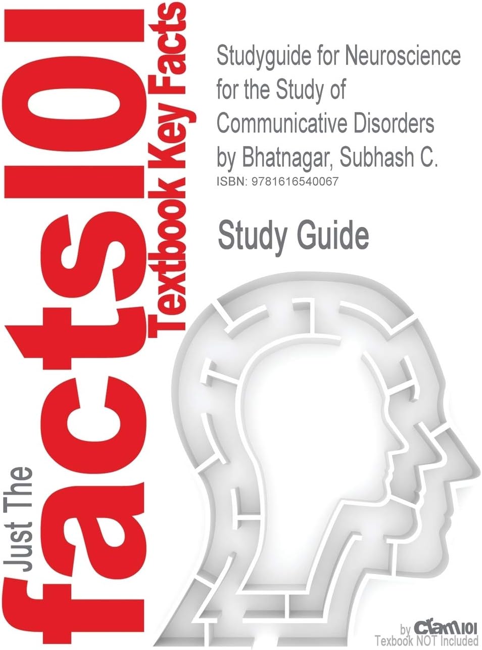 Studyguide for Neuroscience for the Study of Communicative Disorders by Bhatnagar, Subhash C., ISBN 9781605476612
