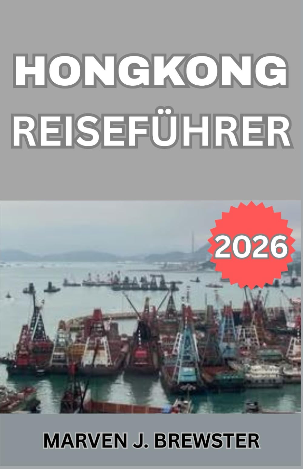 HongKong Reiseführer 2026: Ein umfassender Reisebegleiter mit Informationen zu Sehenswürdigkeiten, Transport, Unterkunft, lokalen Gebräuchen, ... cleverer Reiseplanung für moderne Reisende.