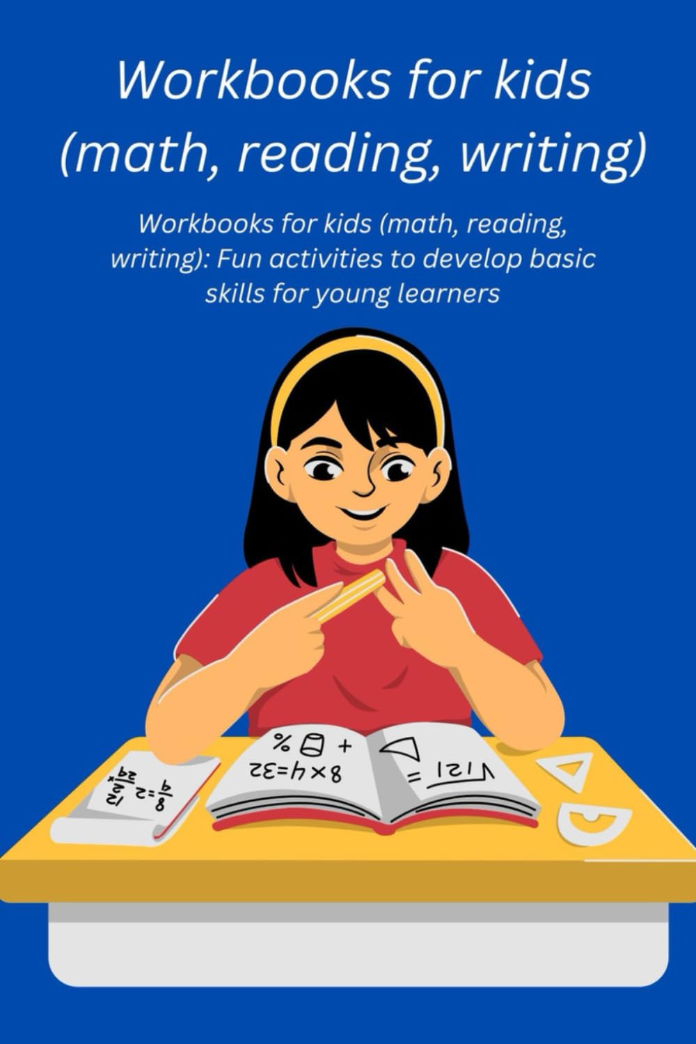 Workbooks for kids (math, reading, writing): Workbooks for kids (math, reading, writing): Fun activities to develop basic skills for young learners
