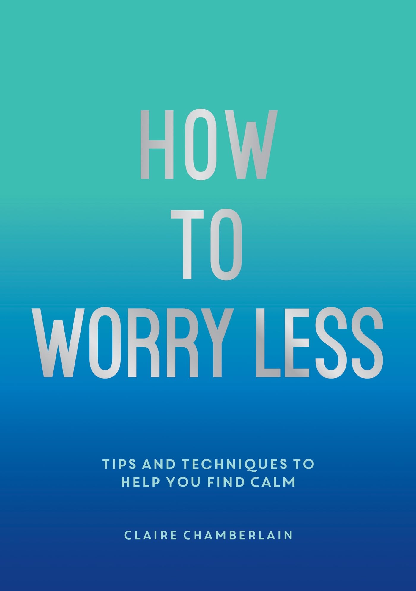 How To Worry Less: Tips and Techniques to Help You Find Calm