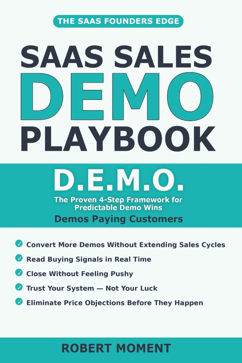 SaaS Sales Demo: How to Convert More SaaS Demos Using the D.E.M.O. Method™ in the AI Era (The SaaS Founder No-Guesswork Operating Playbook Series™ : Proven Frameworks for Early-Stage SaaS Growth)