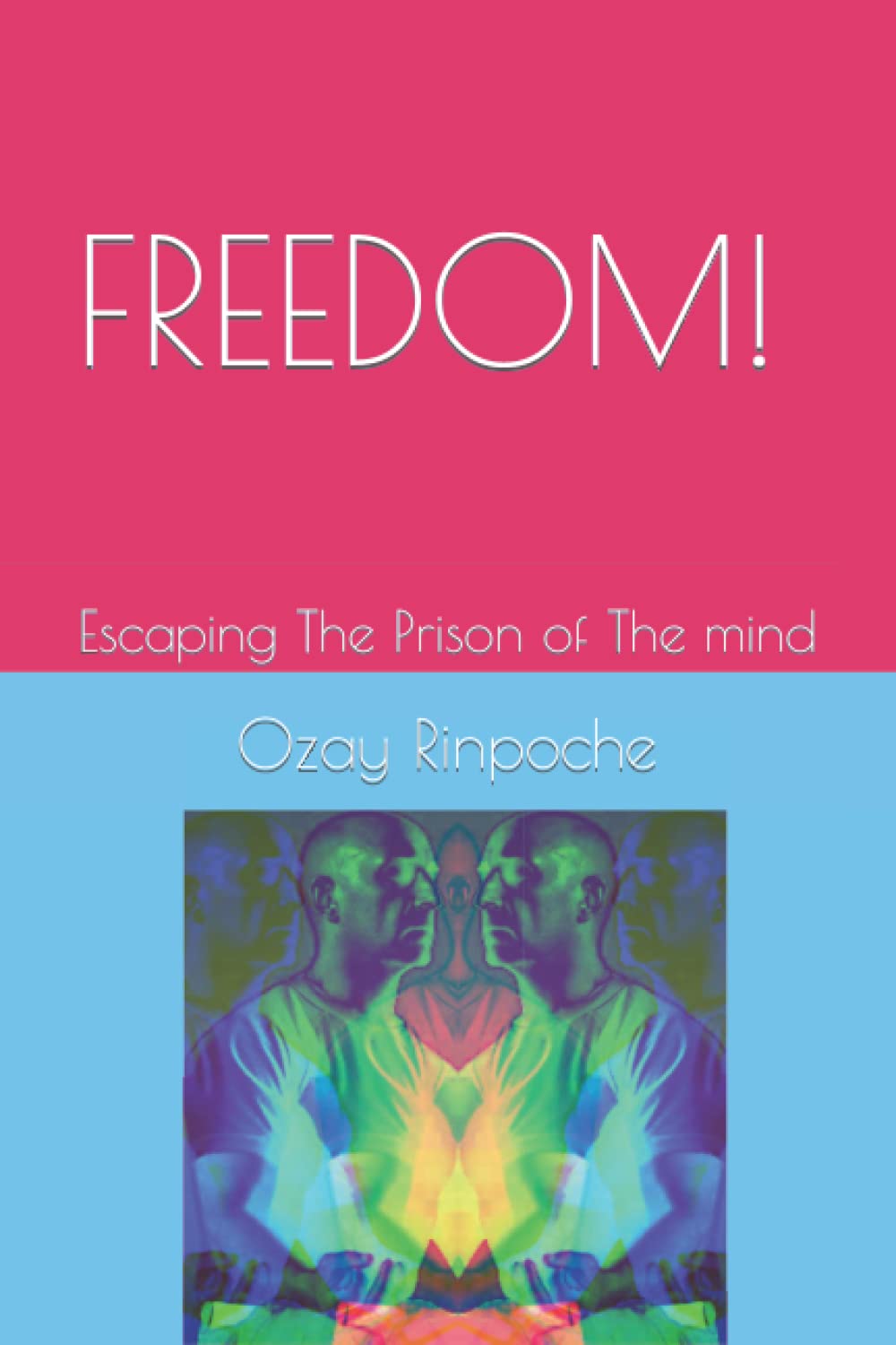 Freedom!: Escaping the prison of the mind