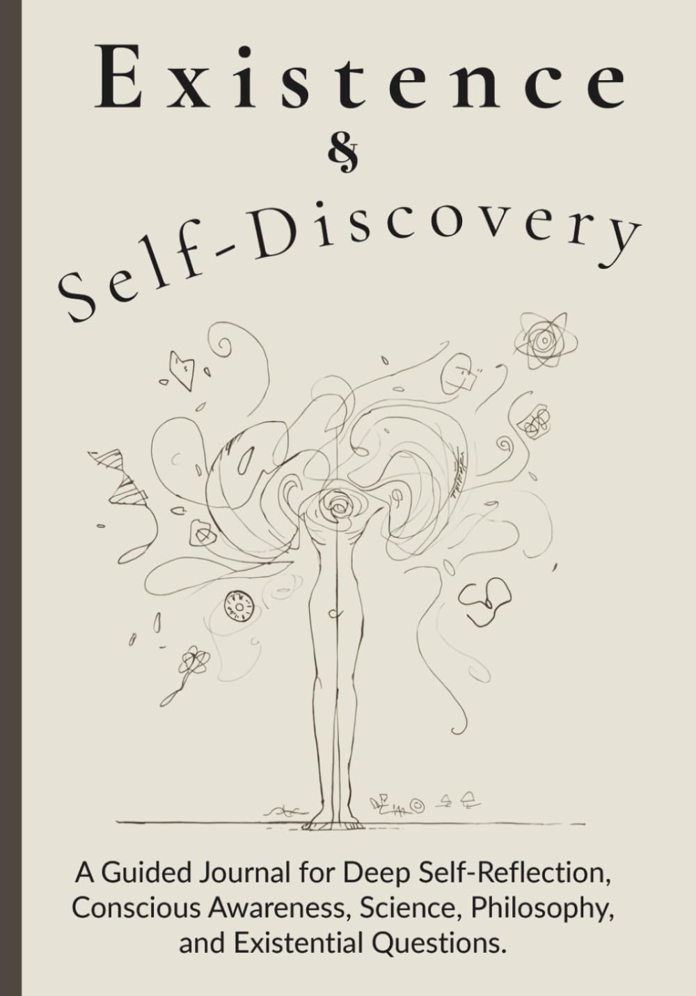 Existence & Self-Discovery: A Guided Journal for Deep Self-Reflection, Conscious Awareness, Science, Philosophy, and Existential Questions.