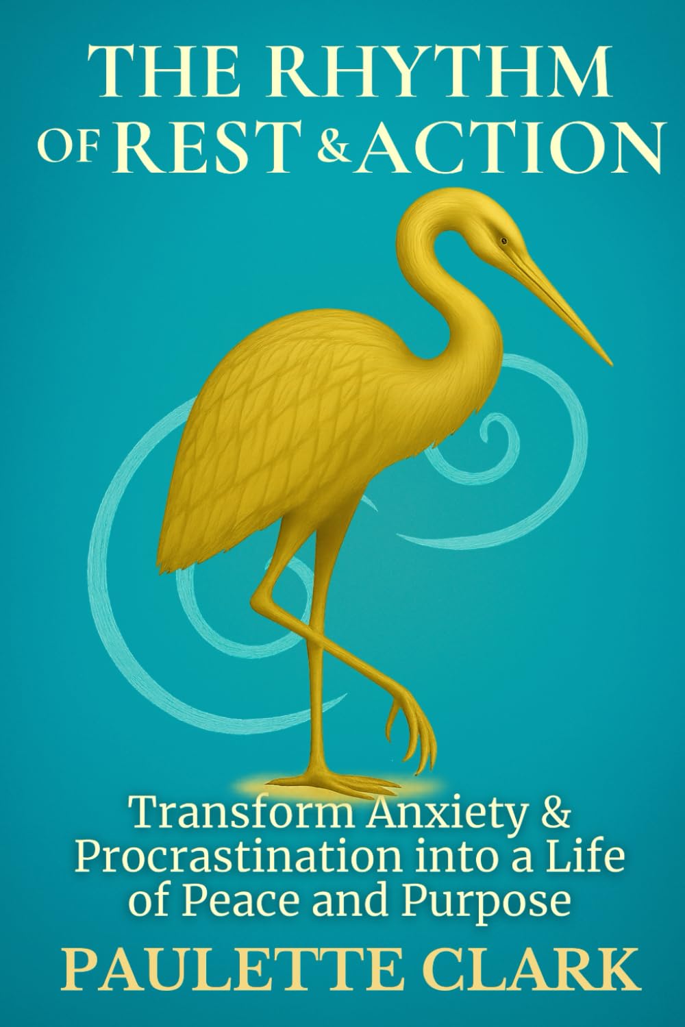 The Rhythm of Rest & Action: Transform Anxiety & Procrastination into a Life of Peace and Purpose (The Intuitive Path)