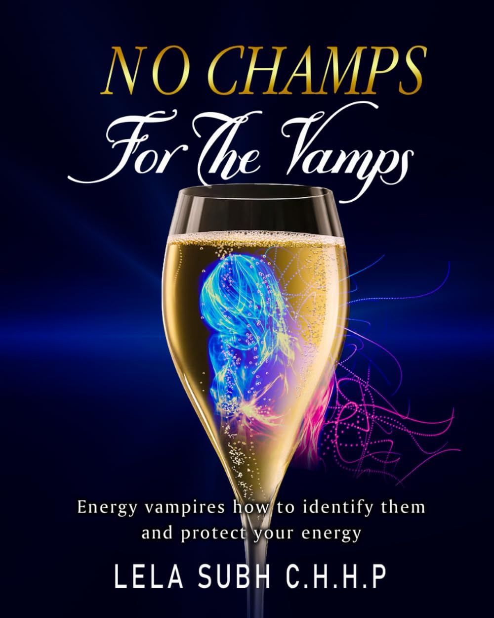 NO CHAMPS FOR THE VAMPS-Energy vampires how to identify them and protect your energy: Energy vampires how to identify them and protect your energy