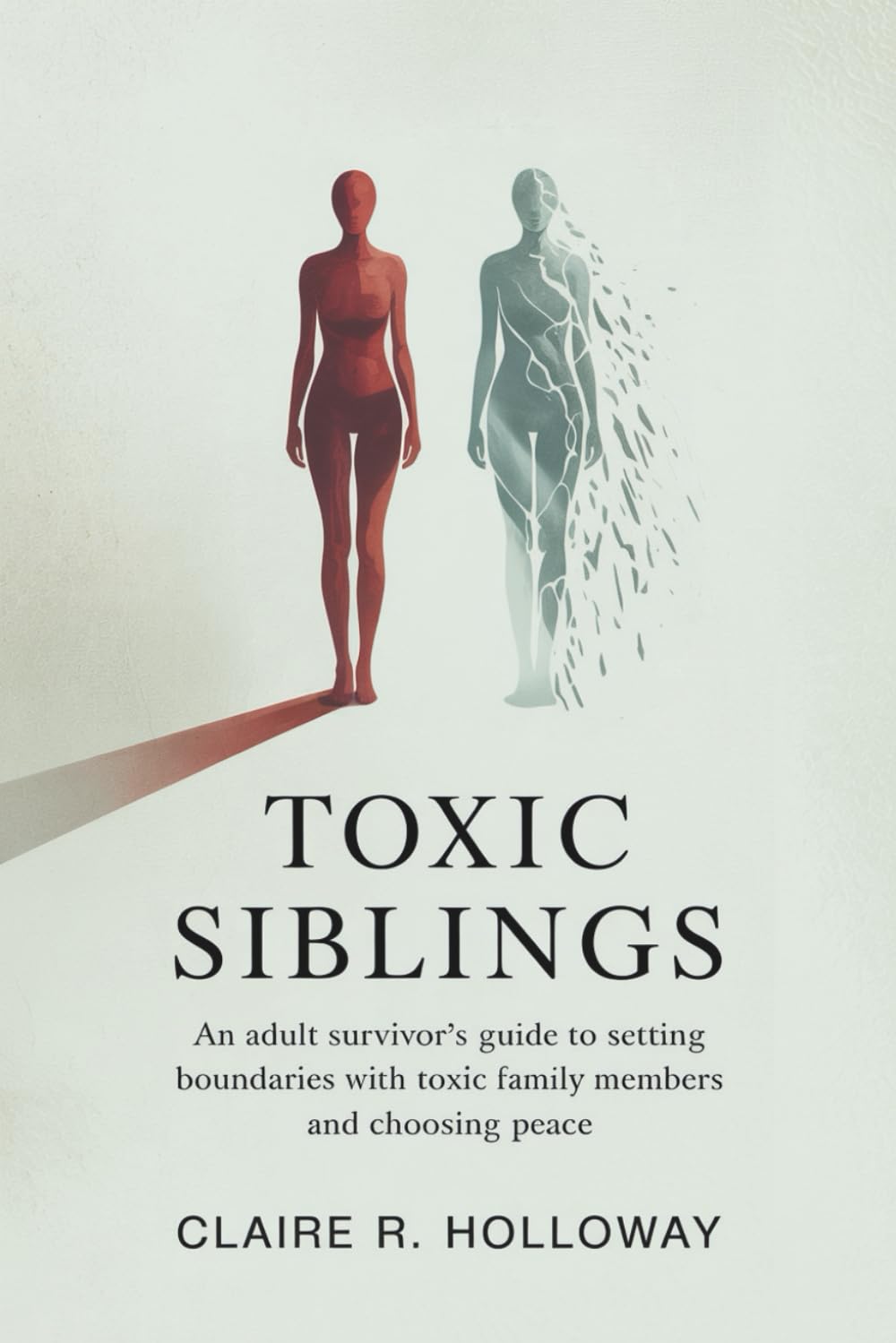 Toxic Siblings: An Adult Survivor’s Guide to Setting Boundaries with Toxic Family Members and Choosing Peace