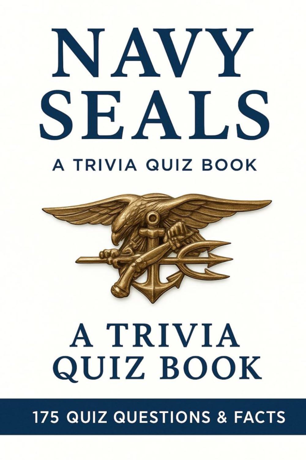 NAVY SEALS - A Trivia Quiz Book: 175 Trivia Questions & Facts